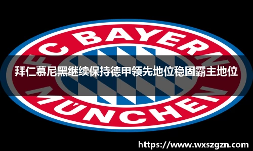 拜仁慕尼黑继续保持德甲领先地位稳固霸主地位