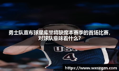 勇士队宣布球星库里将缺席本赛季的首场比赛，对球队意味着什么？