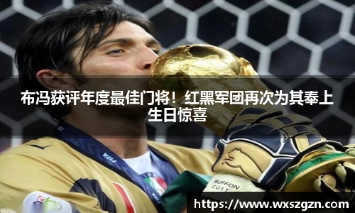 布冯获评年度最佳门将！红黑军团再次为其奉上生日惊喜