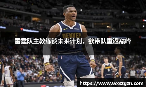 雷霆队主教练谈未来计划，欲带队重返巅峰