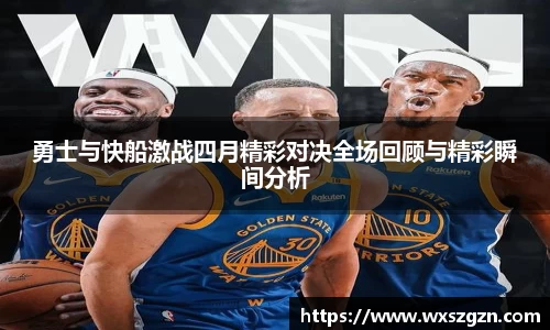 勇士与快船激战四月精彩对决全场回顾与精彩瞬间分析
