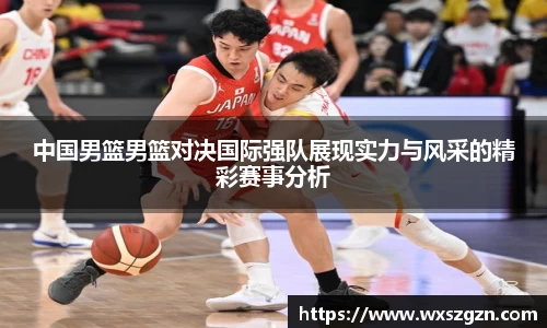 中国男篮男篮对决国际强队展现实力与风采的精彩赛事分析