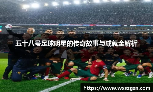 五十八号足球明星的传奇故事与成就全解析