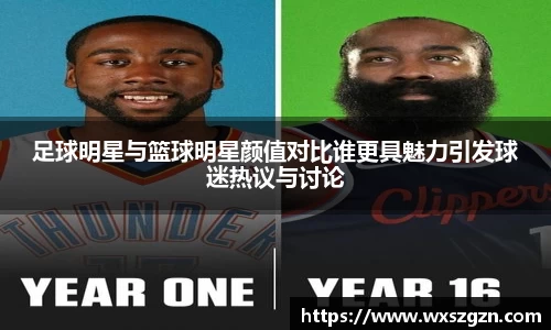 足球明星与篮球明星颜值对比谁更具魅力引发球迷热议与讨论